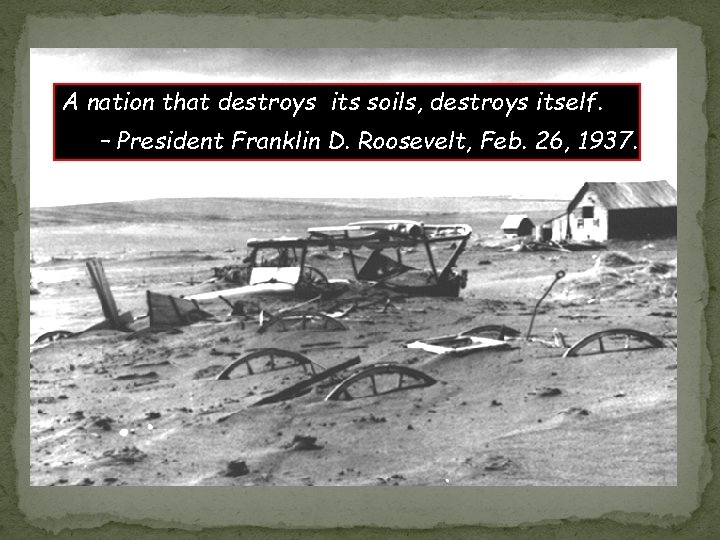 A nation that destroys its soils, destroys itself. – President Franklin D. Roosevelt, Feb.