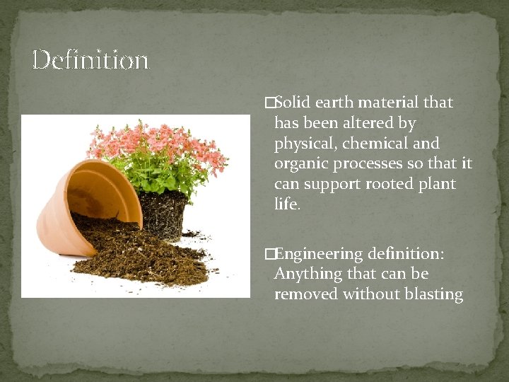 Definition �Solid earth material that has been altered by physical, chemical and organic processes