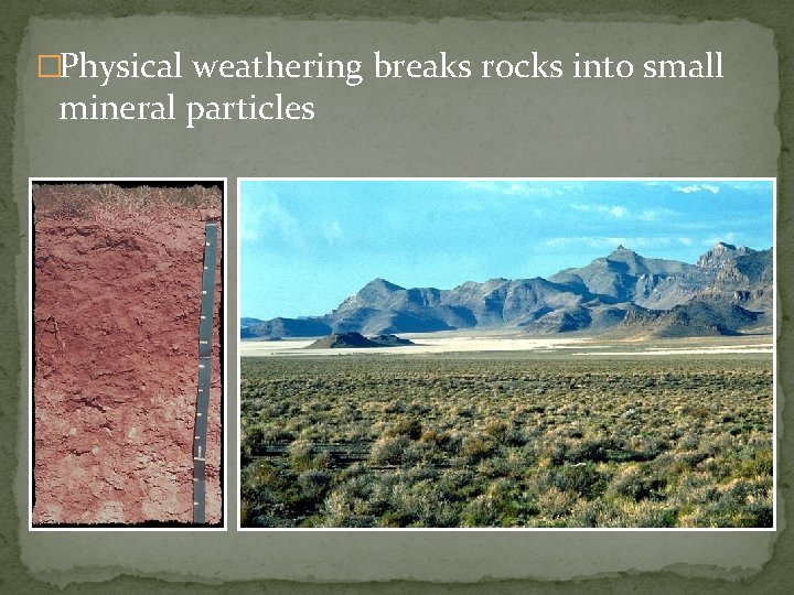 �Physical weathering breaks rocks into small mineral particles 