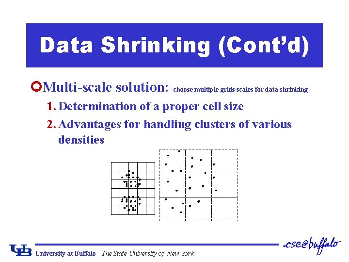 Data Shrinking (Cont’d) ¢Multi-scale solution: choose multiple grids scales for data shrinking 1. Determination
