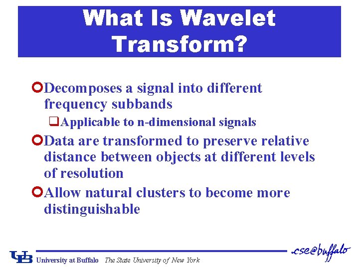 What Is Wavelet Transform? ¢Decomposes a signal into different frequency subbands q. Applicable to