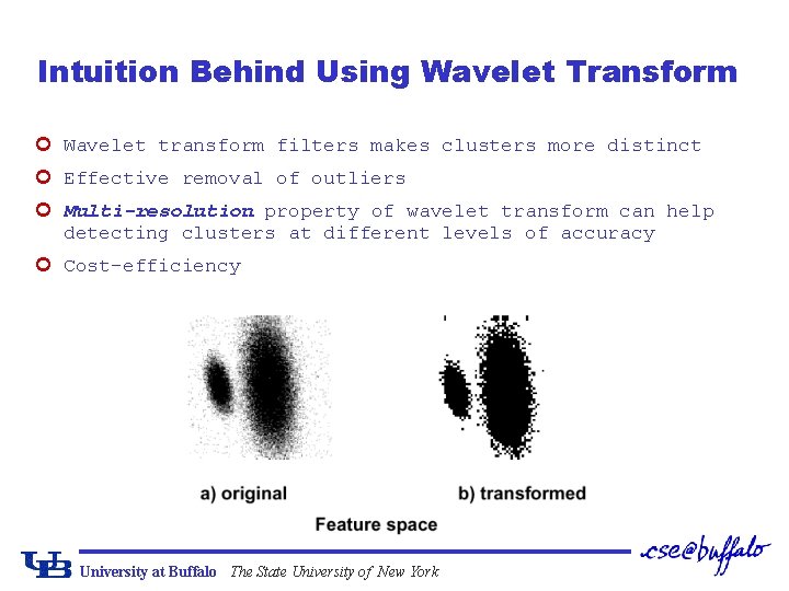 Intuition Behind Using Wavelet Transform ¢ Wavelet transform filters makes clusters more distinct ¢