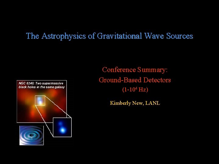 The Astrophysics of Gravitational Wave Sources Conference Summary: Ground-Based Detectors (1 -104 Hz) Kimberly