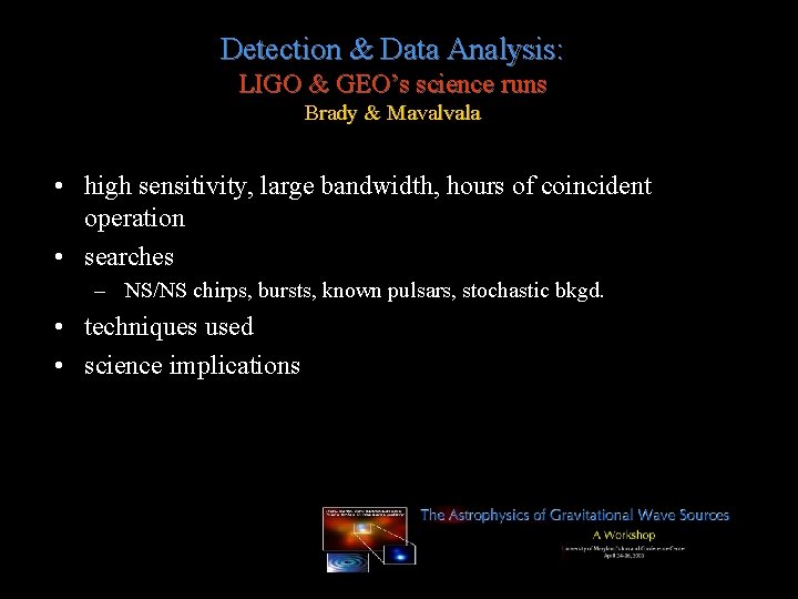 Detection & Data Analysis: LIGO & GEO’s science runs Brady & Mavalvala • high