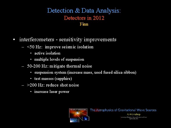 Detection & Data Analysis: Detectors in 2012 Finn • interferometers - sensitivity improvements –