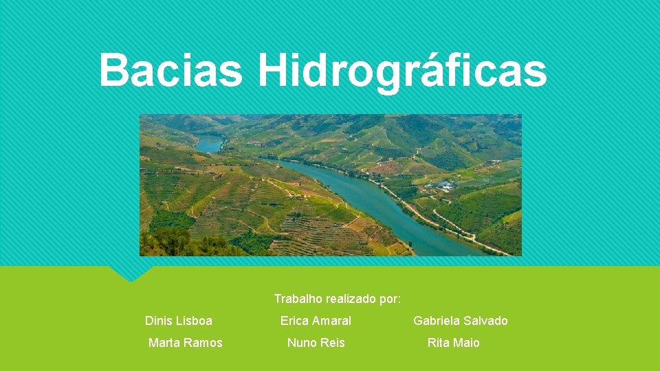 Bacias Hidrográficas Trabalho realizado por: Dinis Lisboa Marta Ramos Erica Amaral Nuno Reis Gabriela