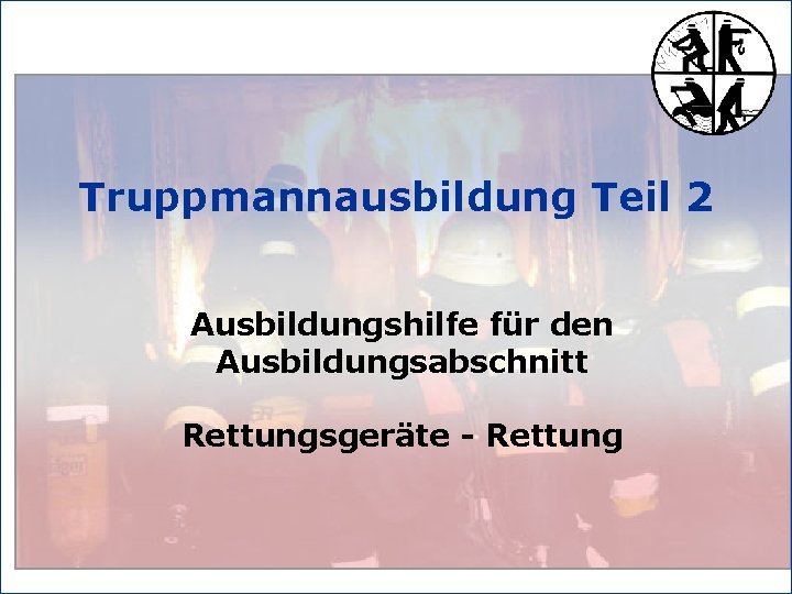 Truppmannausbildung Teil 2 Ausbildungshilfe für den Ausbildungsabschnitt Rettungsgeräte - Rettung 