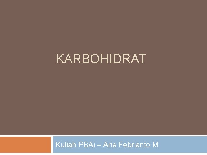 KARBOHIDRAT Kuliah PBAi – Arie Febrianto M 