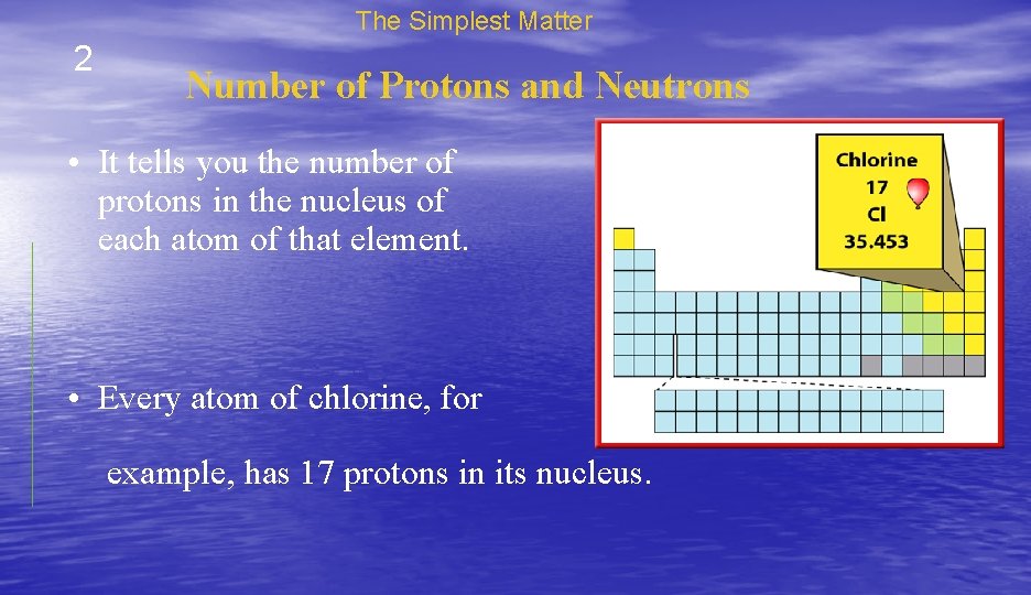 The Simplest Matter 2 Number of Protons and Neutrons • It tells you the