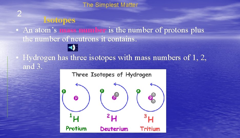 The Simplest Matter 2 Isotopes • An atom’s mass number is the number of