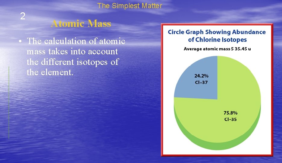 The Simplest Matter 2 Atomic Mass • The calculation of atomic mass takes into
