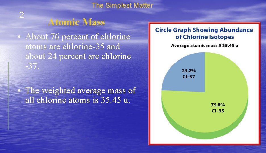The Simplest Matter 2 Atomic Mass • About 76 percent of chlorine atoms are