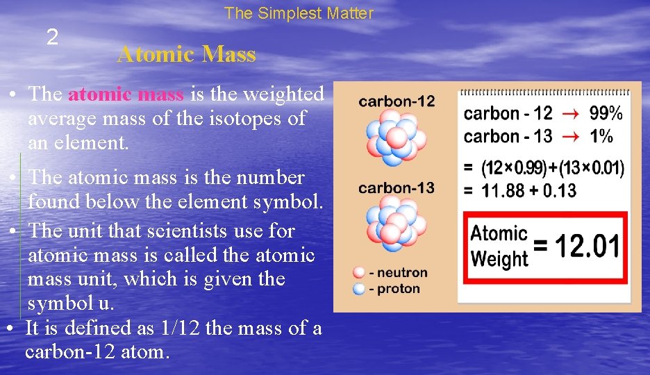 The Simplest Matter 2 Atomic Mass • The atomic mass is the weighted average