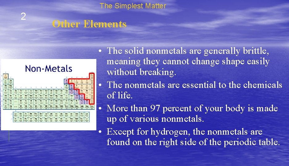 The Simplest Matter 2 Other Elements • The solid nonmetals are generally brittle, meaning