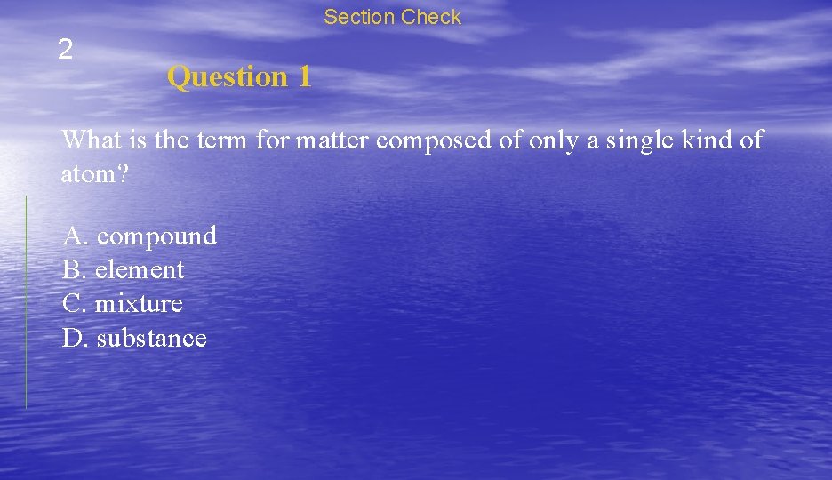 Section Check 2 Question 1 What is the term for matter composed of only