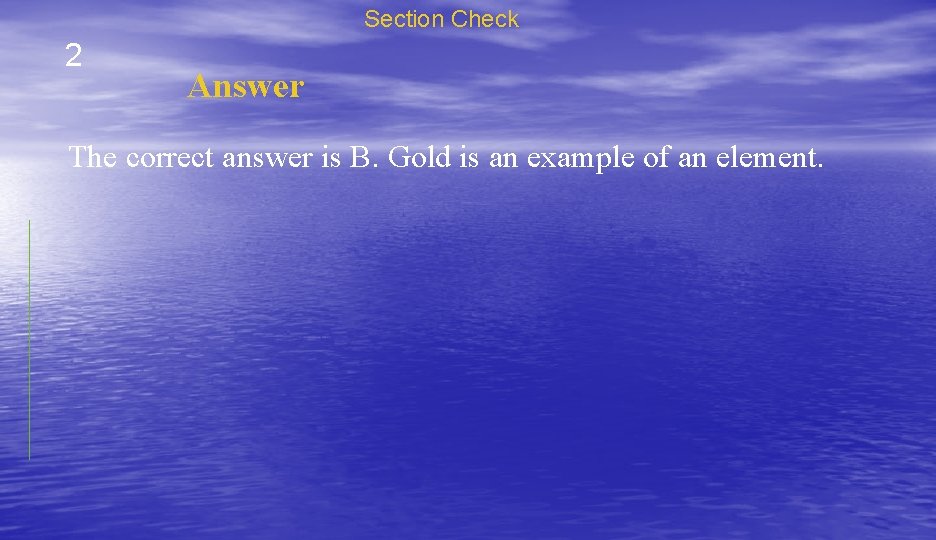Section Check 2 Answer The correct answer is B. Gold is an example of