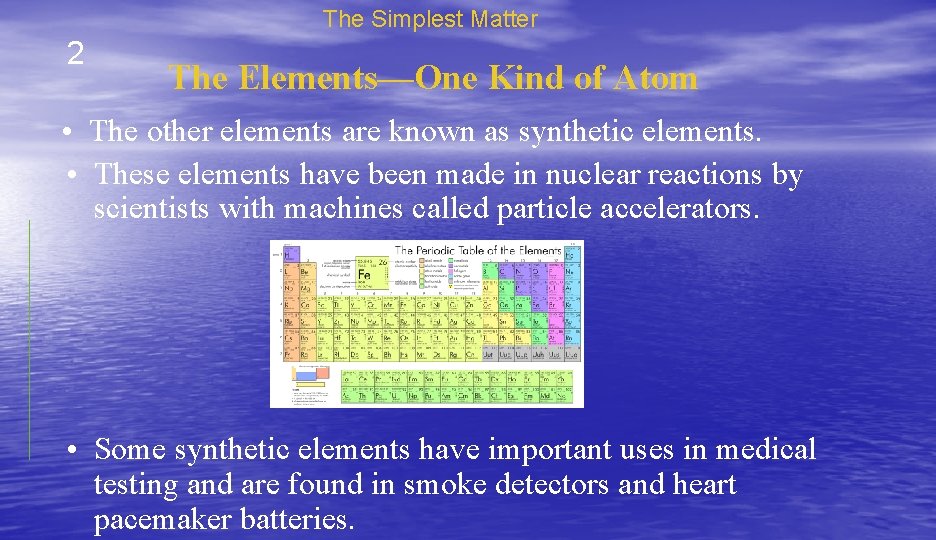 The Simplest Matter 2 The Elements—One Kind of Atom • The other elements are