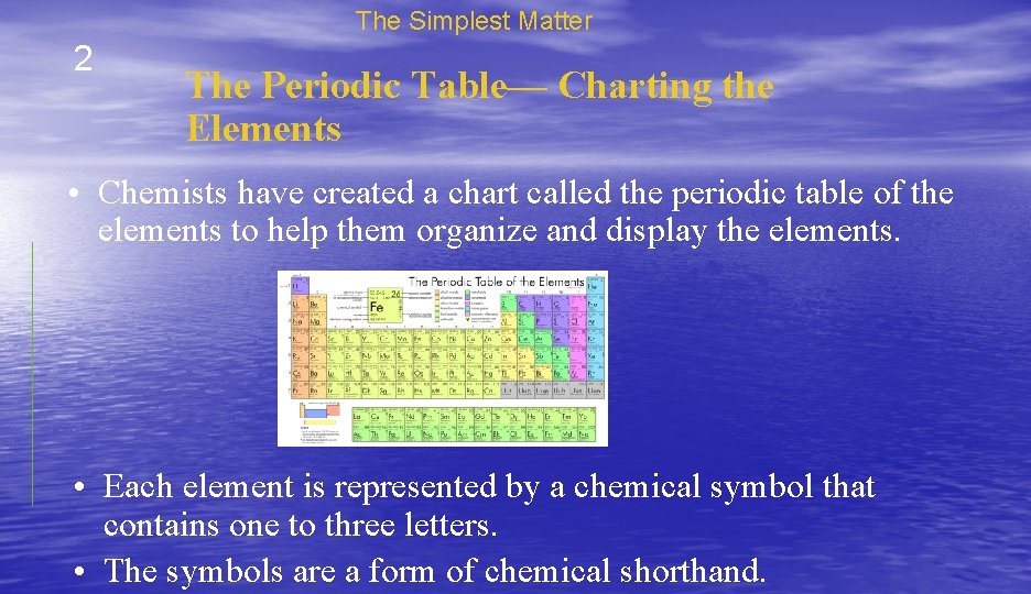 The Simplest Matter 2 The Periodic Table— Charting the Elements • Chemists have created