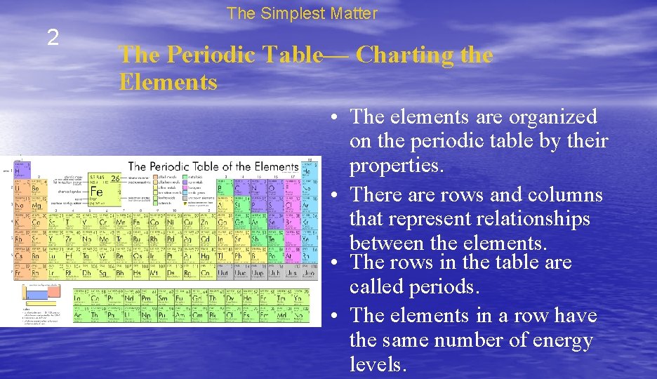 The Simplest Matter 2 The Periodic Table— Charting the Elements • The elements are