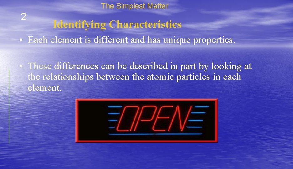 The Simplest Matter 2 Identifying Characteristics • Each element is different and has unique