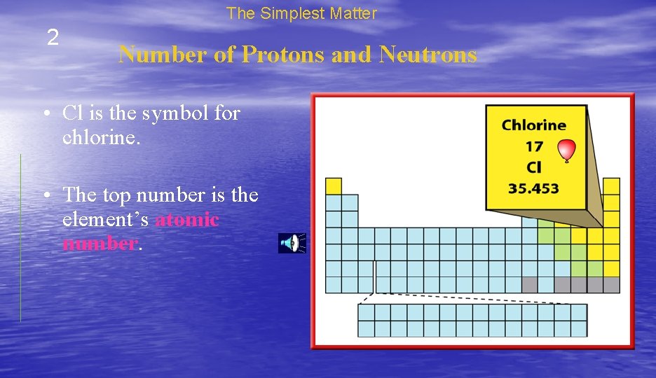 The Simplest Matter 2 Number of Protons and Neutrons • Cl is the symbol