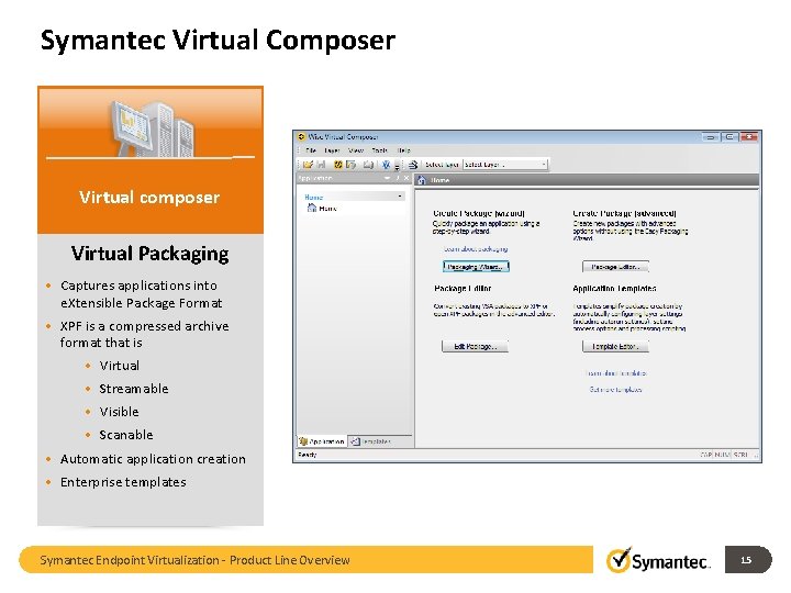 Symantec Virtual Composer Virtual composer Virtual Packaging • Captures applications into e. Xtensible Package