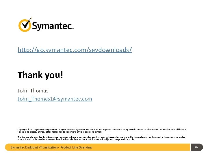 http: //go. symantec. com/sevdownloads/ Thank you! John Thomas John_Thomas 1@symantec. com Copyright © 2011