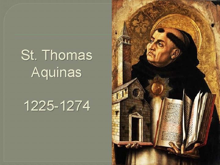 St. Thomas Aquinas 1225 -1274 