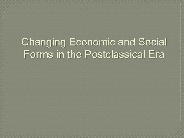 Changing Economic and Social Forms in the Postclassical Era 