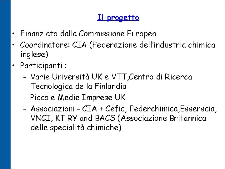 Il progetto • Finanziato dalla Commissione Europea • Coordinatore: CIA (Federazione dell’industria chimica inglese)