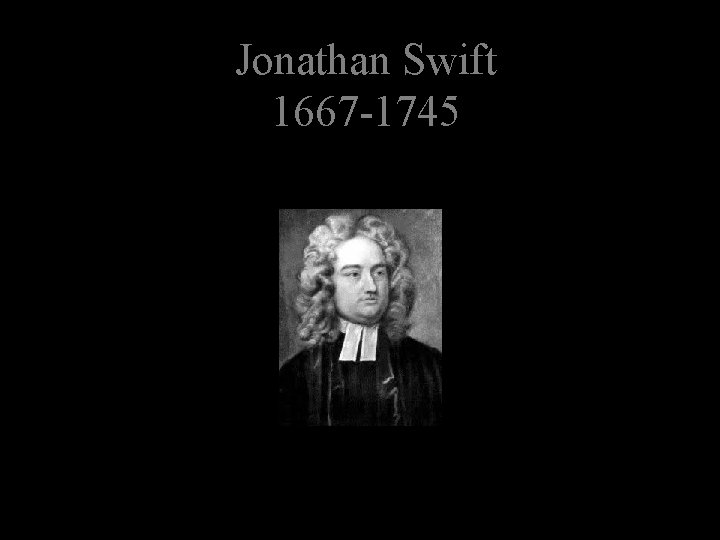 Jonathan Swift 1667 -1745 