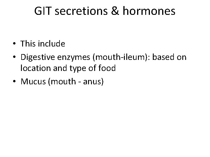 GIT secretions & hormones • This include • Digestive enzymes (mouth-ileum): based on location