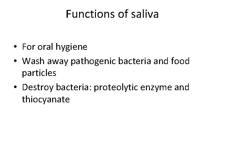 Functions of saliva • For oral hygiene • Wash away pathogenic bacteria and food