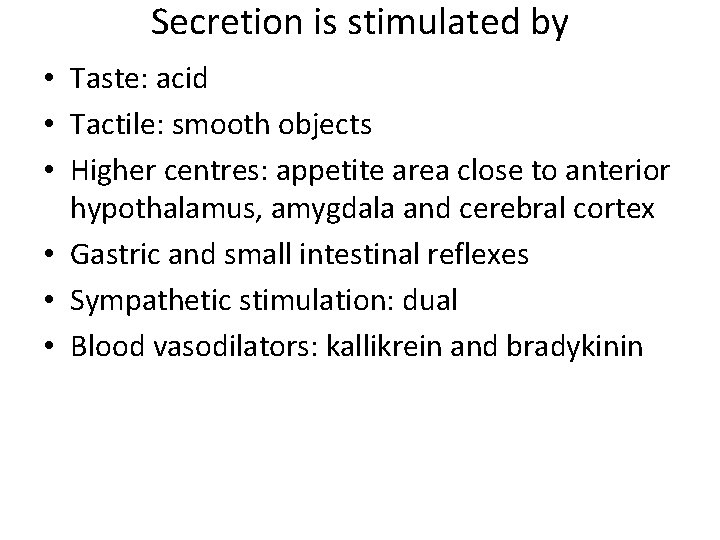 Secretion is stimulated by • Taste: acid • Tactile: smooth objects • Higher centres: