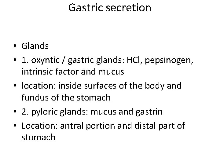 Gastric secretion • Glands • 1. oxyntic / gastric glands: HCl, pepsinogen, intrinsic factor