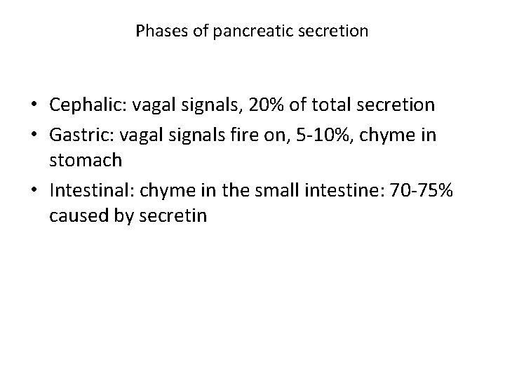 Phases of pancreatic secretion • Cephalic: vagal signals, 20% of total secretion • Gastric: