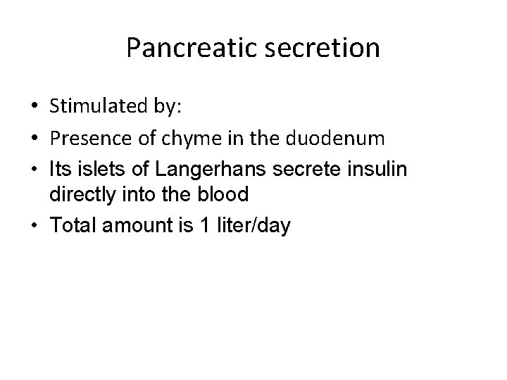 Pancreatic secretion • Stimulated by: • Presence of chyme in the duodenum • Its