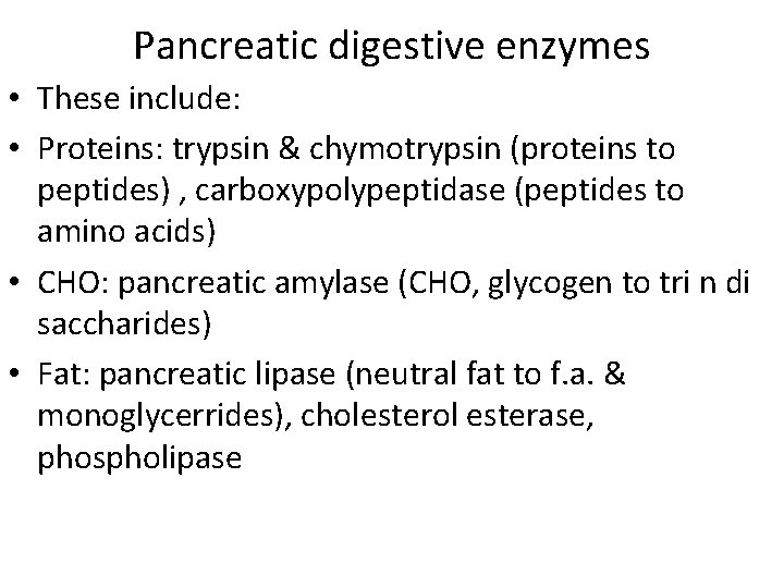 Pancreatic digestive enzymes • These include: • Proteins: trypsin & chymotrypsin (proteins to peptides)