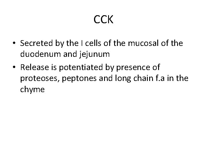 CCK • Secreted by the I cells of the mucosal of the duodenum and
