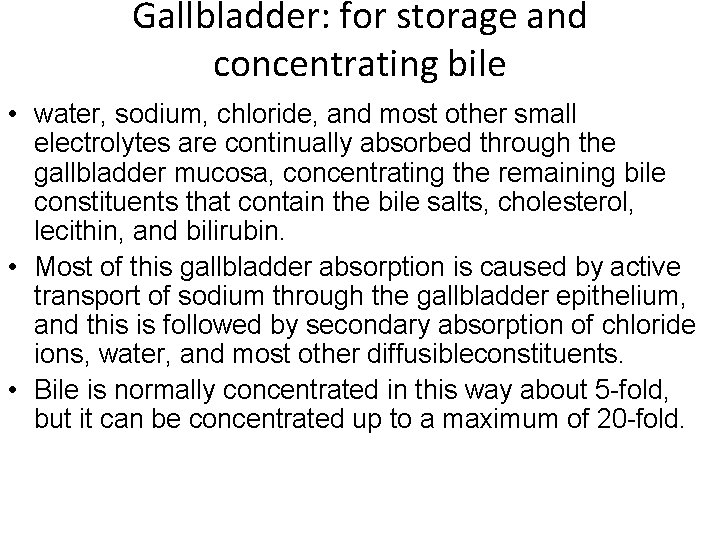 Gallbladder: for storage and concentrating bile • water, sodium, chloride, and most other small