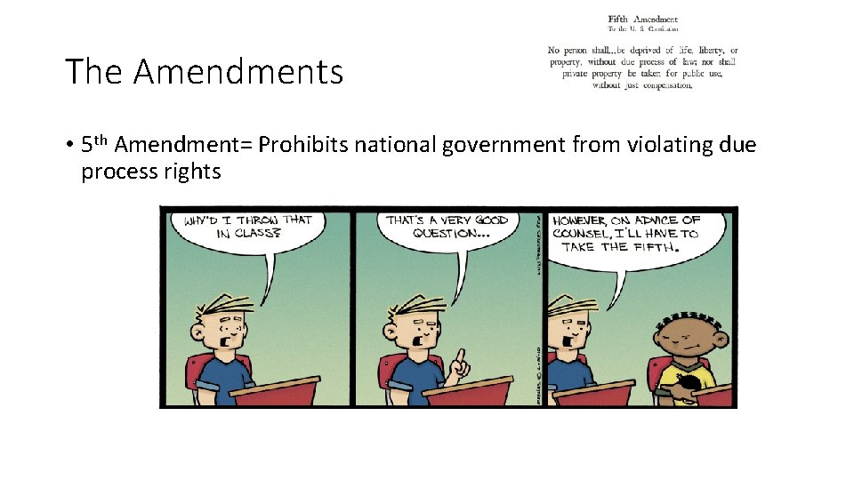 The Amendments • 5 th Amendment= Prohibits national government from violating due process rights