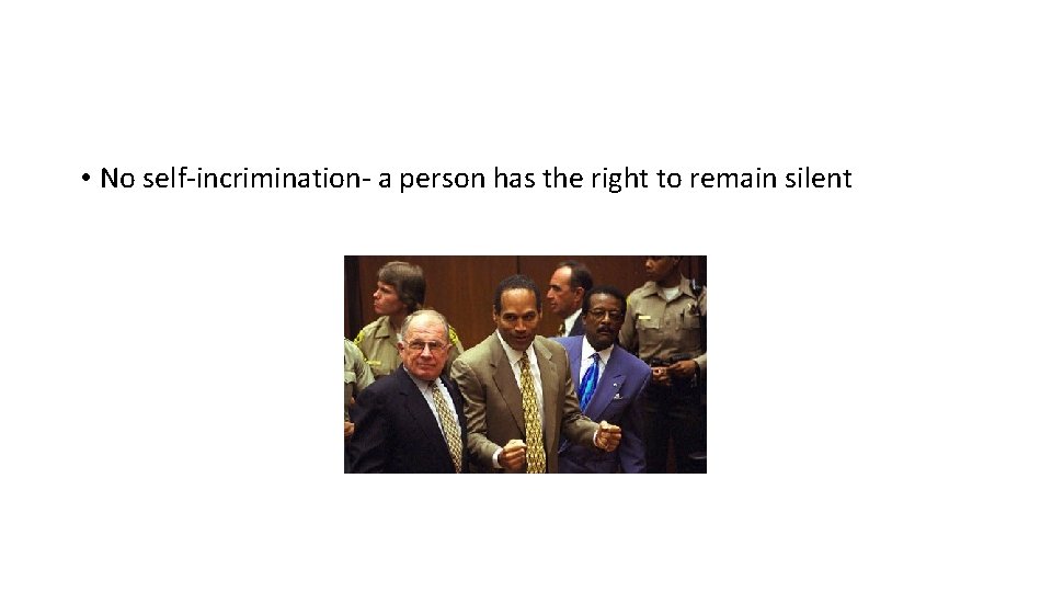  • No self-incrimination- a person has the right to remain silent 