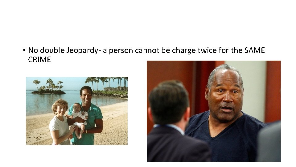  • No double Jeopardy- a person cannot be charge twice for the SAME