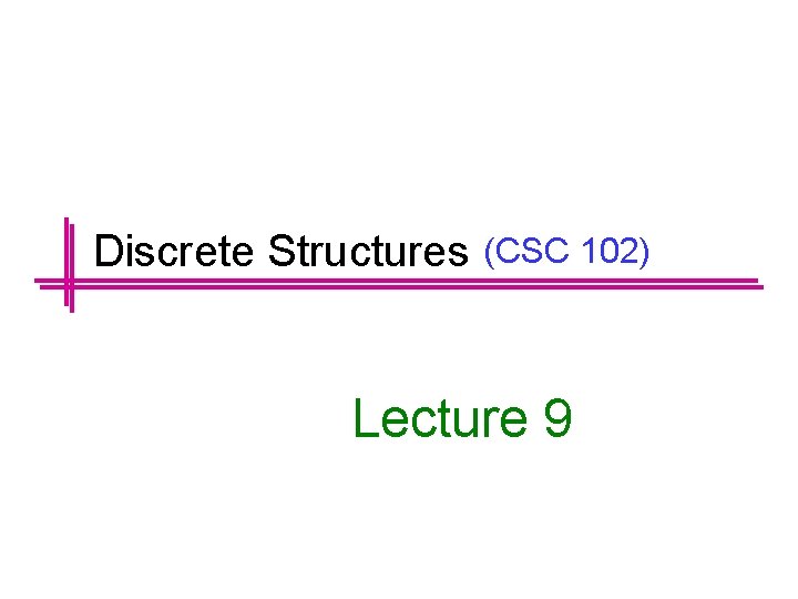 Discrete Structures (CSC 102) Lecture 9 