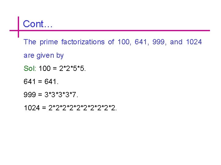 Cont… The prime factorizations of 100, 641, 999, and 1024 are given by Sol: