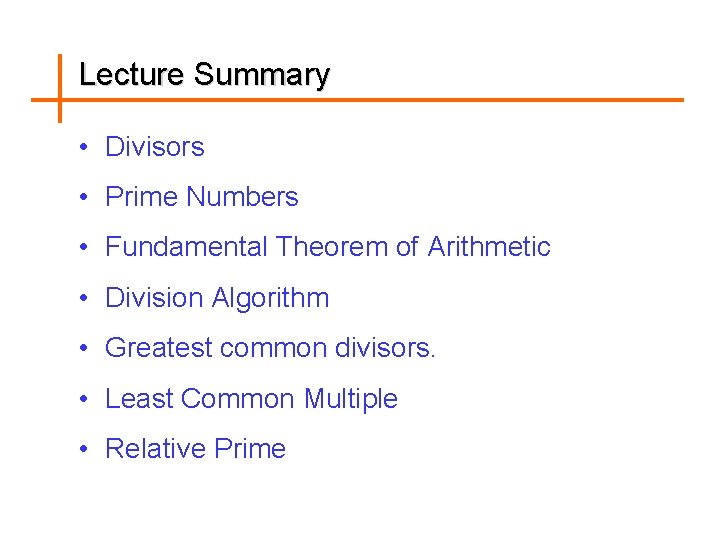 Lecture Summary • Divisors • Prime Numbers • Fundamental Theorem of Arithmetic • Division