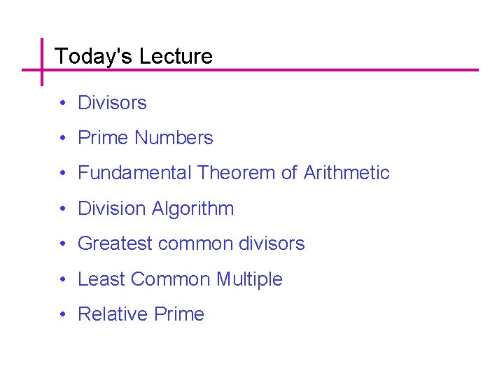 Today's Lecture • Divisors • Prime Numbers • Fundamental Theorem of Arithmetic • Division