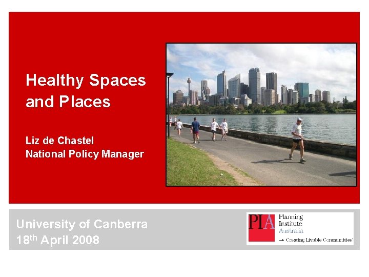 Healthy Spaces and Places Liz de Chastel National Policy Manager University of Canberra 18