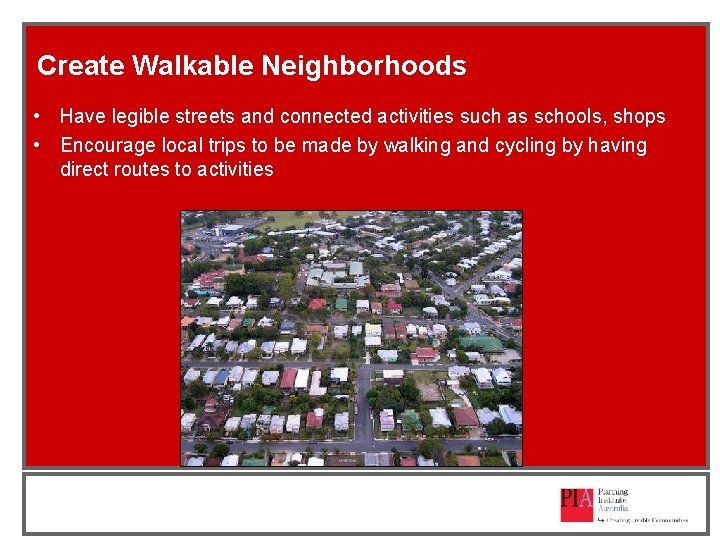 Create Walkable Neighborhoods • Have legible streets and connected activities such as schools, shops