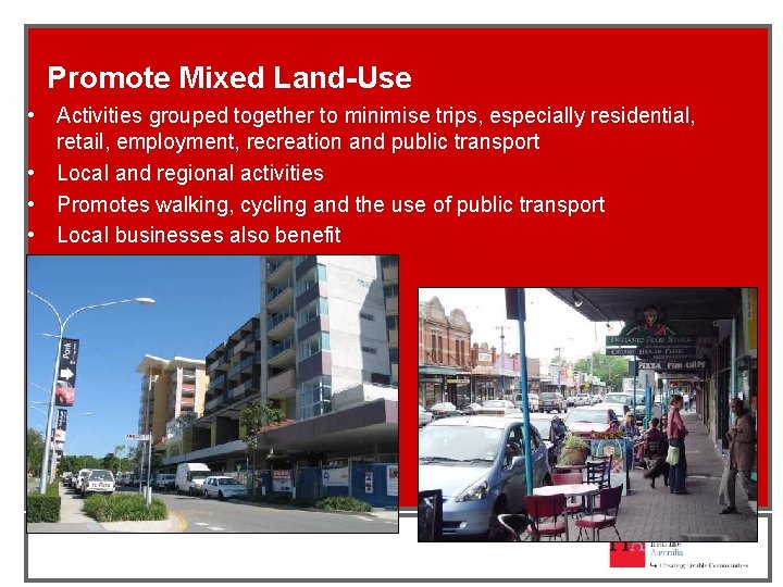 Promote Mixed Land-Use • Activities grouped together to minimise trips, especially residential, retail, employment,